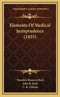 Elements of Medical Jurisprudence (1825) - Beck, Theodric Romeyn, and Beck, John B, and Gilman, C R (Editor)