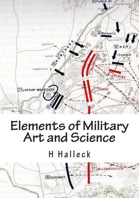 Elements of Military Art and Science: Course of Instruction in Strategy, Fortification, Tactics of Battles - Halleck, Mg H W, and Ashley, Stephen (Prepared for publication by)