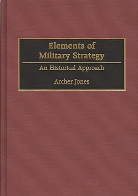 Elements of Military Strategy: An Historical Approach - Jones, Archer