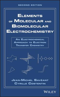 Elements of Molecular and Biomolecular Electrochemistry: An Electrochemical Approach to Electron Transfer Chemistry - Savant, Jean-Michel, and Costentin, Cyrille