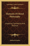 Elements Of Moral Philosophy: Analytical, Synthetical And Practical