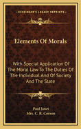 Elements of Morals: With Special Application of the Moral Law to the Duties of the Individual and of Society and the State