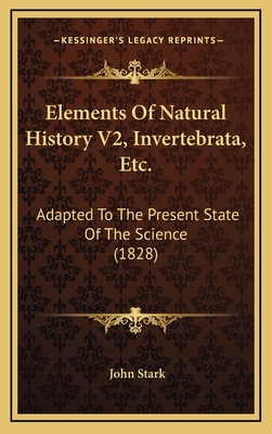 Elements of Natural History V2, Invertebrata, Etc.: Adapted to the Present State of the Science (1828) - Stark, John