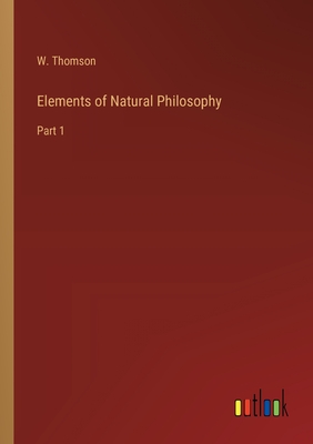 Elements of Natural Philosophy: Part 1 - Thomson, W