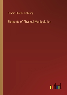 Elements of Physical Manipulation - Pickering, Edward Charles