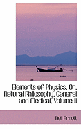 Elements of Physics, Or, Natural Philosophy, General and Medical; Volume II