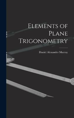 Elements of Plane Trigonometry - Murray, Daniel Alexander