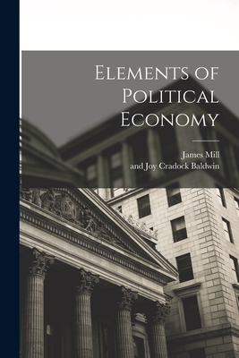 Elements of Political Economy - Mill, James, and Baldwin, Cradock And Joy (Creator)