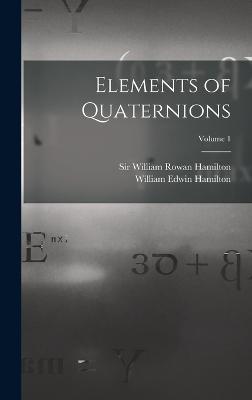 Elements of Quaternions; Volume 1 - Hamilton, William Rowan, Sir (Creator), and Hamilton, William Edwin