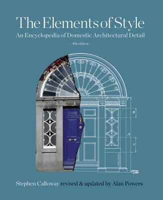 Elements of Style: An Encyclopedia of Domestic Architectural Detail - Calloway, Stephen (Editor), and Powers, Alan, Mr. (Editor), and Cromley, Elizabeth (Editor)