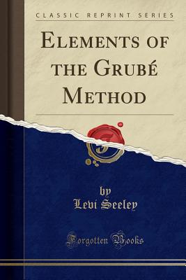 Elements of the Grub Method (Classic Reprint) - Seeley, Levi