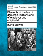 Elements of the Law of Domestic Relations and of Employer and Employed.