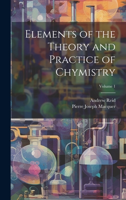 Elements of the Theory and Practice of Chymistry; Volume 1 - Reid, Andrew, and Macquer, Pierre-Joseph