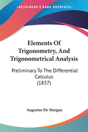 Elements Of Trigonometry, And Trigonometrical Analysis: Preliminary To The Differential Calculus (1837)