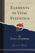 Elements of Vital Statistics (Classic Reprint)