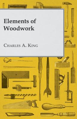 Elements of Woodwork - King, Charles Albert