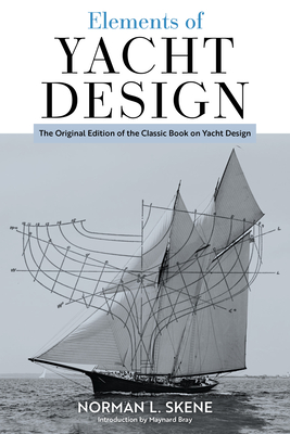 Elements of Yacht Design: The Original Edition of the Classic Book on Yacht Design - Skene, Norman L, and Bray, Maynard (Introduction by)