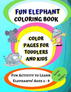 Elephant Coloring Book: Color Pages for Toddlers and Kids: Fun Activity to Learn Elephants! Ages 2 - 8