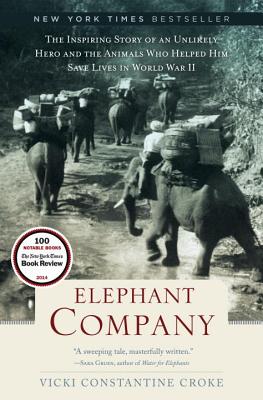 Elephant Company: The Inspiring Story of an Unlikely Hero and the Animals Who Helped Him Save Lives in World War II - Croke, Vicki