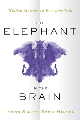 Elephant in the Brain: Hidden Motives in Everyday Life - Simler, Kevin, and Hanson, Robin