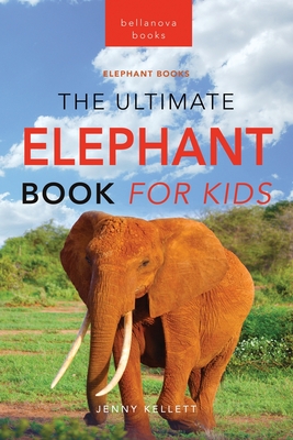 Elephants The Ultimate Elephant Book for Kids: 100+ Amazing Elephants Facts, Photos, Quiz + More - Kellett, Jenny