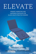 Elevate: Mindset, Marketing, and Happiness Strategies for Allied Health Practice Owners