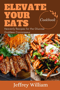 Elevate Your Eats: Heavenly Recipes for the Glucose Connoisseur