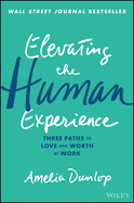 Elevating the Human Experience: Three Paths to Love and Worth at Work