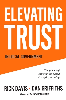 Elevating Trust In Local Government: The power of community-based strategic planning - Griffiths, Dan, and Davis, Rick