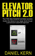 Elevator Pitch 2.0: Your First Step Towards Business Success: Awaken the Interest of Your Target Clients Through a Personal and Customized Approach.