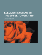 Elevator Systems of the Eiffel Tower, 1889 - Vogel, Robert M
