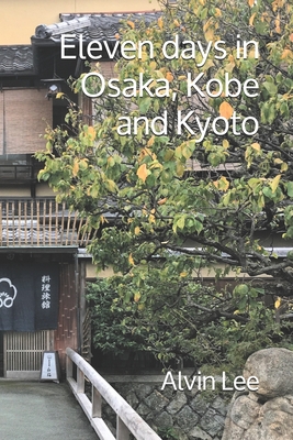 Eleven days in Osaka, Kobe and Kyoto - Lee, Alvin