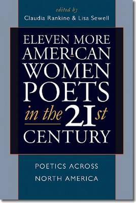 Eleven More American Women Poets in the 21st Century: Poetics Across North America - Rankine, Claudia (Editor), and Sewell, Lisa (Editor)