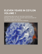 Eleven Years in Ceylon; Comprising Sketches of the Field Sports and Natural History of That Colony, and an Account of Its History and Antiquities Volu