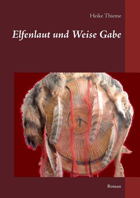 Elfenlaut und Weise Gabe: Roman - Thieme, Heike