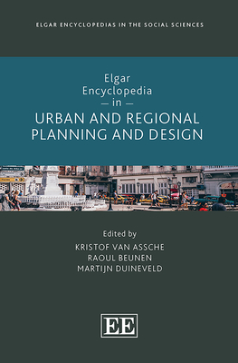 Elgar Encyclopedia in Urban and Regional Planning and Design - Van Assche, Kristof (Editor), and Beunen, Raoul (Editor), and Duineveld, Martijn (Editor)