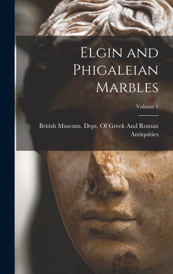 Elgin and Phigaleian Marbles; Volume 1 - British Museum Dept of Greek and Ro (Creator)