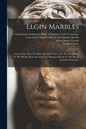 Elgin Marbles: Letter From The Chevalier Antonio Canova On The Sculptures In The British Museum And Two Memoirs Read To The Royal Institute Of France