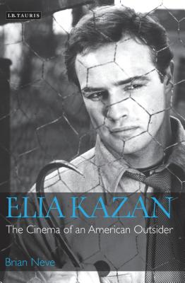 Elia Kazan: The Cinema of an American Outsider - Neve, Brian