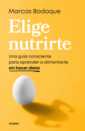 Elige Nutrirte: Una Gua Consciente Para Aprender a Alimentarte Sin Hacer Dieta / Choose Nourishment: A Guide to Conscious Eating Without Dieting