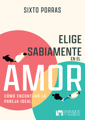 Elige Sabiamente En El Amor: Cmo Encontrar La Pareja Ideal - Porras, Sixto