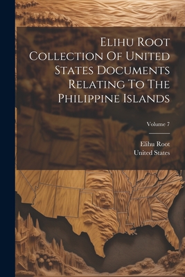 Elihu Root Collection Of United States Documents Relating To The Philippine Islands; Volume 7 - Root, Elihu, and States, United