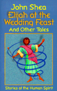 Elijah at the Wedding Feast and Other Tales: Stories of the Human Spirit