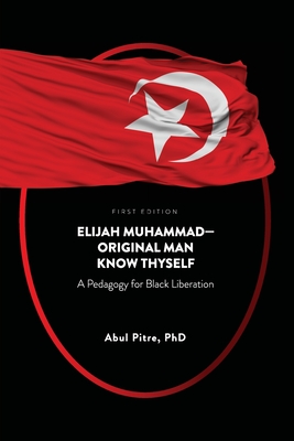 Elijah Muhammad-Original Man Know Thyself: A Pedagogy for Black Liberation - Pitre, Abul