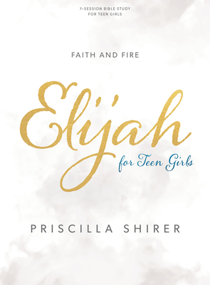 Elijah - Teen Girls' Bible Study Book: Faith and Fire - Shirer, Priscilla