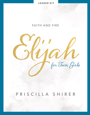 Elijah - Teen Girls' Bible Study Leader Kit: Faith and Fire - Shirer, Priscilla