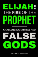 Elijah: The Fire of the Prophet - Challenging Empires and False Gods