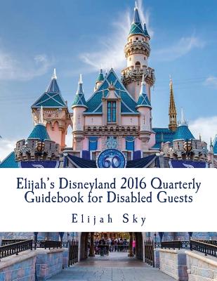 Elijah's Disneyland 2016 Quarterly Guidebook for Disabled Guests: January - March 2016 Edition - Sky, Elijah