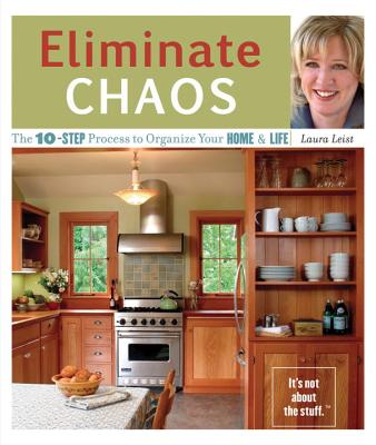 Eliminate Chaos: The 10-Step Process to Organize Your Home and Life - Leist, Laura