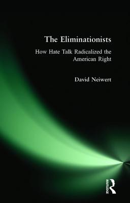 Eliminationists: How Hate Talk Radicalized the American Right - Neiwert, David